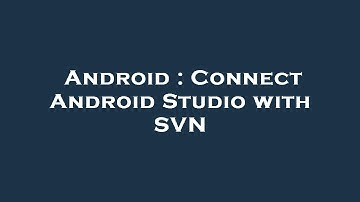 Android : Connect Android Studio with SVN
