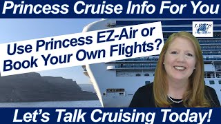CRUISE NEWS! USE PRINCESS EZ-AIR OR BOOK YOUR OWN FLIGHTS OUR EXPERIENCE & THOUGHTS