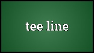 Tee line Meaning