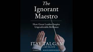 Ignorant Maestro: How Great Leaders Inspire Unpredictable Brilliance - Itay Talgam
