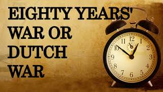 Eighty Years' War or  Dutch War of Independence