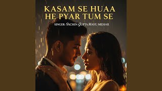 KASAM SE HUAA HE PYAR TUM SE