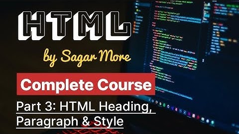 Part 3 - HTML Heading, Paragraph & Style | Complete HTML Course