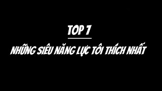 Top 7 Những Siêu Năng Lực Tôi Thích Nhất