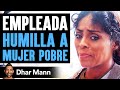 Esta Empleada Humilla Mujer Se Arrepiente De Su Decisión Al Instante | Dhar Mann