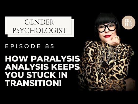 The Problem of Paralysis Analysis When it Comes to Transition and How to Break Out of It!