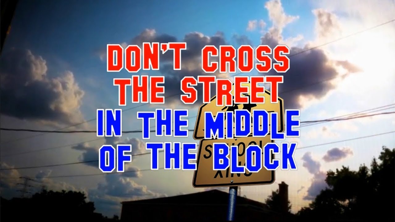 Don't Cross The Street In The Middle Of The Block