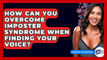 How Can You Overcome Imposter Syndrome When Finding Your Voice? - Everyday-Networking