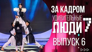 ШОУ "УДИВИТЕЛЬНЫЕ ЛЮДИ" - ЗА КАДРОМ! - 7 СЕЗОН - 6 ВЫПУСК