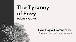 The Tyranny of Envy - Coveting & Covenanting (Week 1 - Adam Heather)