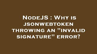 NodeJS : Why is jsonwebtoken throwing an "invalid signature" error?