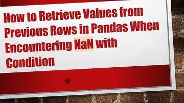 How to Retrieve Values from Previous Rows in Pandas When Encountering NaN with Condition