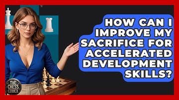 How Can I Improve My Sacrifice For Accelerated Development Skills? - The Chess Codex