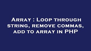 Array : Loop through string, remove commas, add to array in PHP