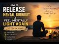 How To Release Mental Burnout & Feel Mentally Light Again | Let Go To Heal