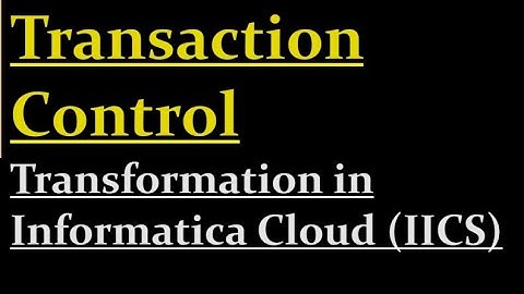 How to use Transaction control  transformation in IICS | 21
