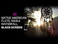Native American Flute, Rain & Waterfall | Relaxing sound for Sleep or Meditation | BLACK SCREEN |