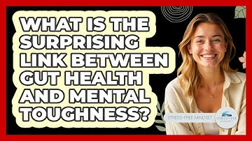What Is The Surprising Link Between Gut Health And Mental Toughness? - Stress Free Mindset