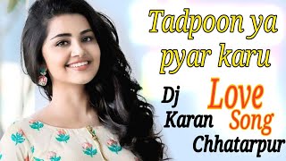 tadpoon ya pyar karu || dj karan chhatarpur || love song