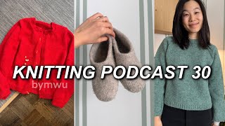 podcast 30 ~ Maggie cardigan, Hayes sweater, knit felt slippers, and more cardigan WIPs
