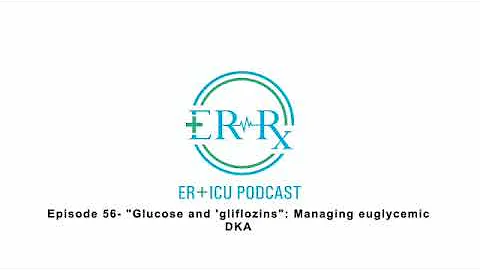 Episode 56- "Glucose and 'gliflozins": Managing euglycemic DKA