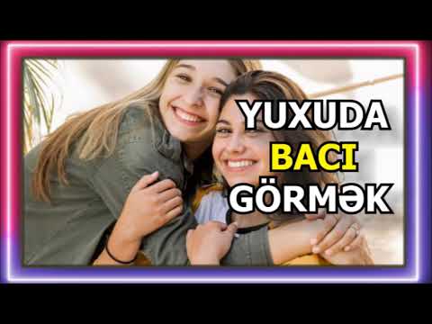 Bacınızı yuxuda görmək - yuxuda bacı görmək