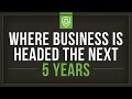 Where Business is Headed Toward the Next 5 Years