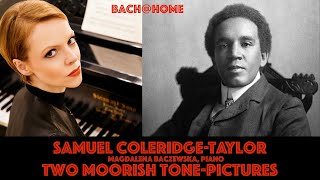 Samuel Coleridge-Taylor: Two Moorish Tone-Pictures; Bach@Home; Magdalena Baczewska, piano