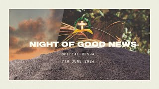 NIGHT OF GOOD NEWS SPECIAL KESHA : 8th JUNE 2024