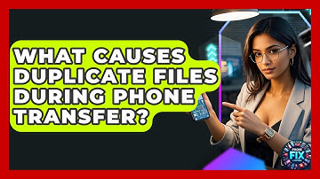 What Causes Duplicate Files During Phone Transfer? - Phone Fix and Features