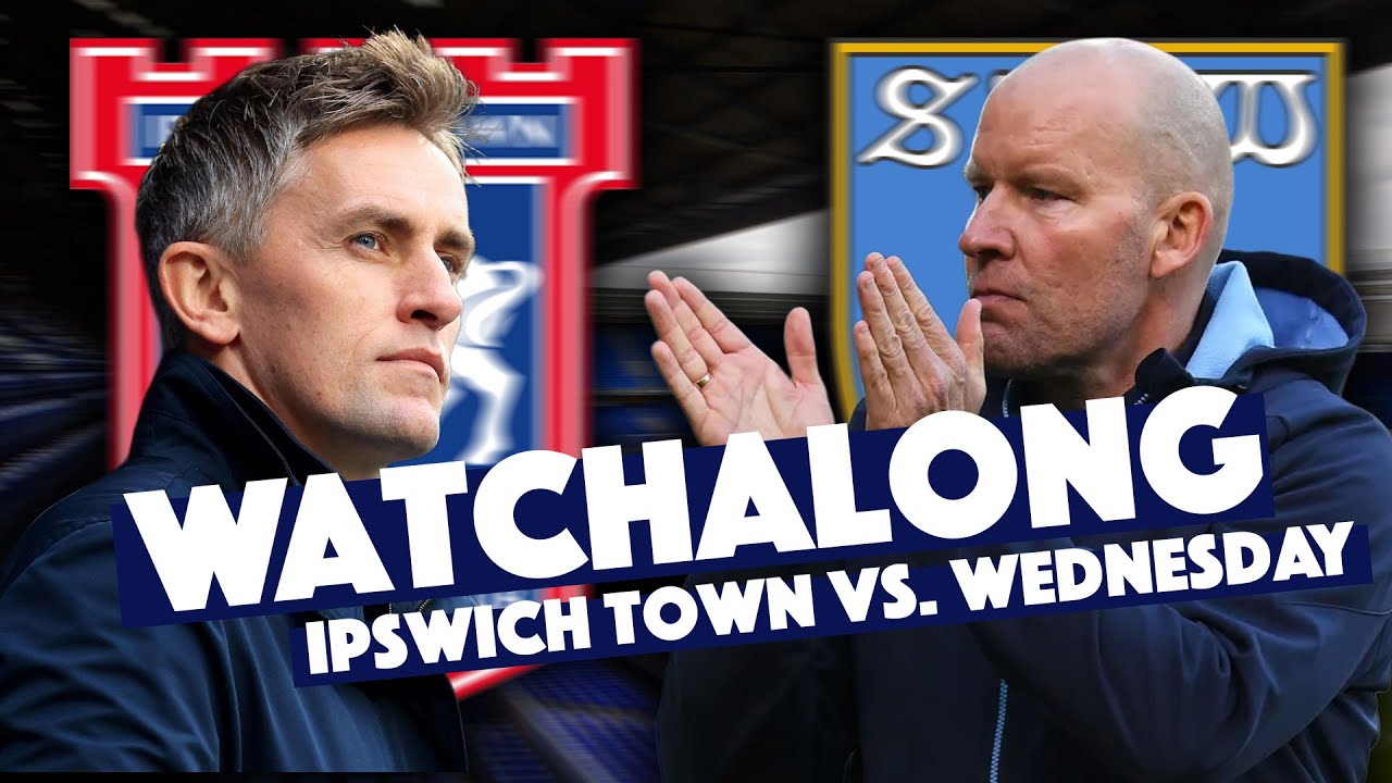 📺 🦉 LIVE WATCHALONG: IPSWICH TOWN vs. SHEFFIELD WEDNESDAY