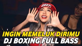 DJ BOXING INGIN MEMELUK DIRIMU | DJ JUNGLE DUTCH PALING TINGGI FULL BASS TERBARU 2025