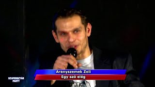 Video thumbnail of "Szupersztár Party -Aranyszemek Zoli - Egy szó elég 🔊"