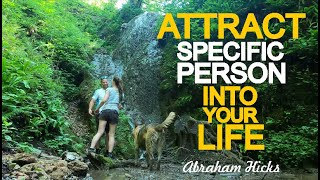 How To Attract A Specific Person Into Your Life - Abraham Hicks