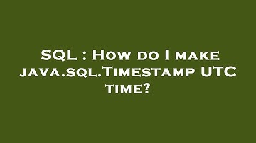 SQL : How do I make java.sql.Timestamp UTC time?