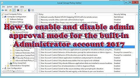 How to enable and disable admin approval  mode for the built-in administrator  account 2017