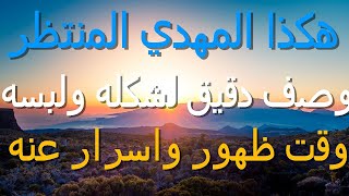 هكذا المهدي المنتظر وصف دقيق لشكله ولبسه واسرار عنه ووقت ظهوره...خطير جدا