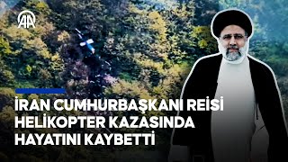 İran Cumhurbaşkanı Reisi helikopter kazasında hayatını kaybetti