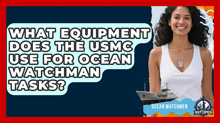 What Equipment Does the USMC Use for Ocean Watchman Tasks? - Ocean Watchmen