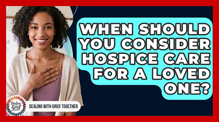 When Should You Consider Hospice Care For A Loved One? - Dealing With Grief Together