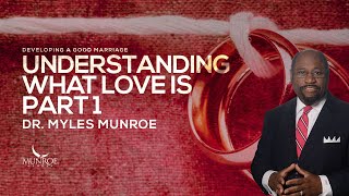 Understanding What Love Is Part 1 | Dr. Myles Munroe