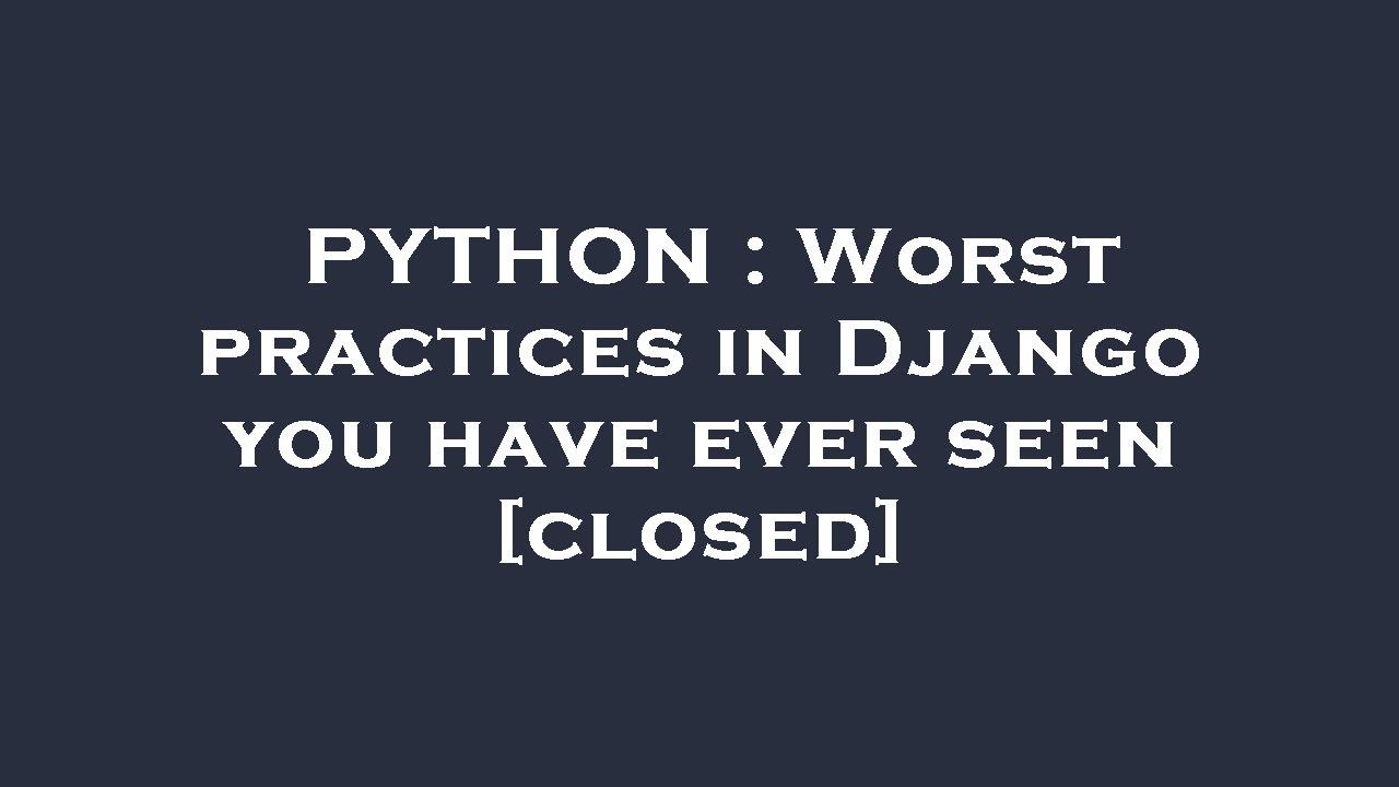 PYTHON : Worst practices in Django you have ever seen - YouTube
