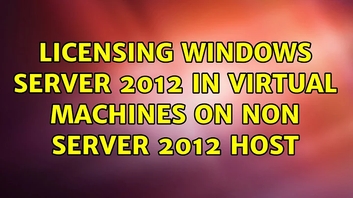 Licensing Windows Server 2012 in virtual machines on non Server 2012 host