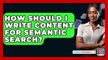 How Should I Write Content For Semantic Search? - SearchEnginesHub.com