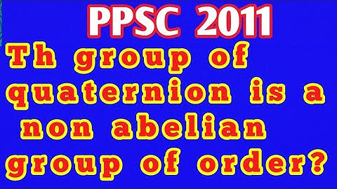 Th group of quaternion is a non abelian group of order?||Is Q8 a non-abelian group?