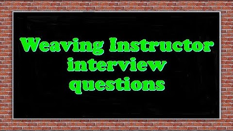 Weaving Instructor interview questions