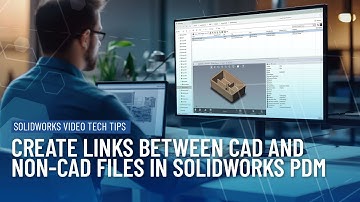 Create Links Between CAD and Non-CAD Files in SOLIDWORKS PDM