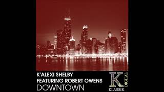 K&#39;Alexi Shelby feat Robert Owens   Downtown Mike Dunn Michigan Ave  Mixx