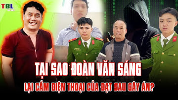 Sau gây án, Tại sao Đoàn Văn Sáng lại CẦM ĐIỆN THOẠI CỦA ĐẠT?