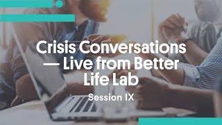 Crisis Conversations Live From Better Life Lab Session Ix